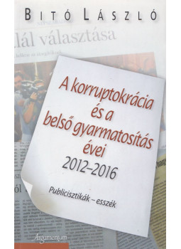 Bitó László - A korruptokrácia és a belső gyarmatosítás évei 2012-2016 (dedikált), null 2016 antikvár könyv