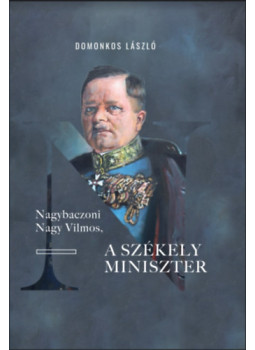 Domonkos László - Nagybaczoni Nagy Vilmos, a székely miniszter Domonkos László - Nagybaczoni Nagy Vilmos, a székely miniszter, Barót 2024 antikvár könyv
