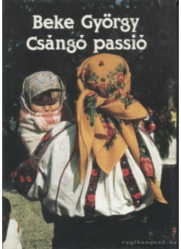 Beke György - Csángó passió Beke György - Csángó passió, Budapest 1988 antikvár könyv