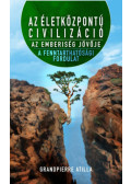 Grandpierre Atilla - Az életközpontú civilizáció - Az emberiség jövője