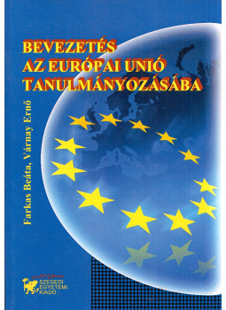 Farkas Beáta, Várnay Ernő - Bevezetés az Európai Unió tanulmányozásába Farkas Beáta, Várnay Ernő - Bevezetés az Európai Unió tanulmányozásába, Szeged 2011 antikvár könyv