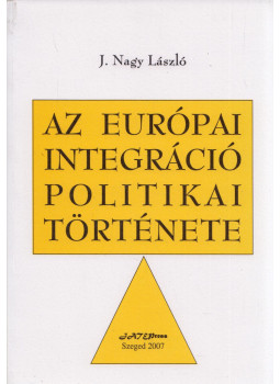 J.NAGY LÁSZLÓ - Az európai integráció politikai története J.NAGY LÁSZLÓ - Az európai integráció politikai története, Szeged 2007 antikvár könyv