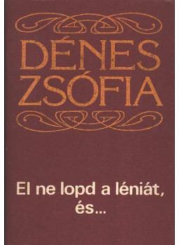 Dénes Zsófia - El ne lopd a léniát ,és... (dedikált) Dénes Zsófia - El ne lopd a léniát ,és... (dedikált), Budapest 1984 antikvár könyv