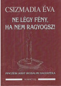 Csizmadia Éva - Ne légy fény, ha nem ragyogsz