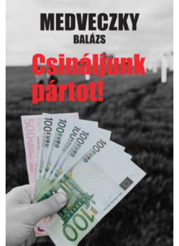 Medveczky Balázs - Csináljunk pártot! Medveczky Balázs - Csináljunk pártot!, null 2024 antikvár könyv