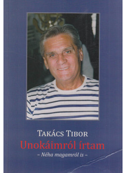 Takács Tibor - Unokáimról írtam Takács Tibor - Unokáimról írtam, Budapest 2013 antikvár könyv