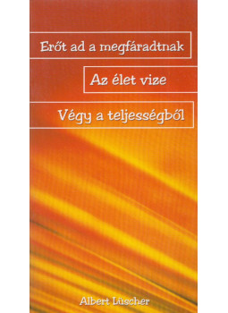 Albert Lüscher - Erőt ad a megfáradtnak / Az élet víze / Végy a teljességből Albert Lüscher - Erőt ad a megfáradtnak / Az élet víze / Végy a teljességből, Budapest 2000 antikvár könyv