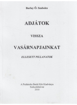 Barlay Ö. Szabolcs - Adjátok vissza vasárnapjainkat, Székesfehérvár 2010 antikvár könyv