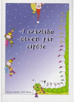 Tóth Tímea - A százlábú ötven pár cipője Tóth Tímea - A százlábú ötven pár cipője, Budapest 2005 antikvár könyv