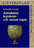 Perendy László - Antiokhiai katekézis a II. század végén - Theophilosz püspök munkássága