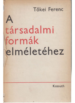 Tőkei Ferenc - A társadalmi formák elméletéhez Tőkei Ferenc - A társadalmi formák elméletéhez, Budapest 1968 antikvár könyv
