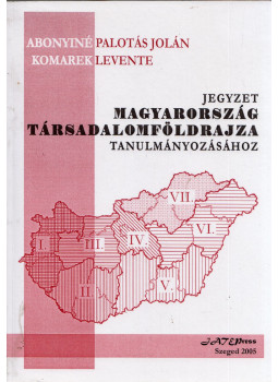 Abonyiné Palotás Jolán, Komarek Levente - Jegyzet Magyarország társadalomföldrajza tanulmányozásához, Szeged 2005 antikvár könyv