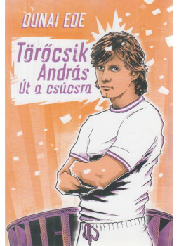 Dunai Ede - Törőcsik András - Út a csúcsra (dedikált), Budapest 2019 antikvár könyv