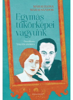 Márai Ilona, Márai Sándor, Takáts Andrea (Összeáll.) - Egymás tükörképei vagyunk Márai Ilona, Márai Sándor, Takáts Andrea (Összeáll.) - Egymás tükörképei vagyunk, null 2024 antikvár könyv