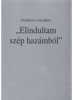 Fazekas Valéria - "Elindultam szép hazámból" Fazekas Valéria - "Elindultam szép hazámból", Debrecen 1999 antikvár könyv