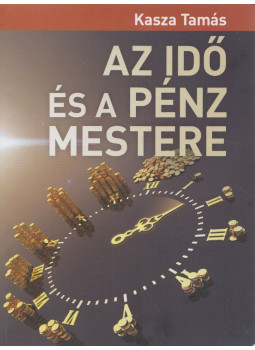 Kasza Tamás - Az idő és a pénz mestere Kasza Tamás - Az idő és a pénz mestere, null 2016 antikvár könyv