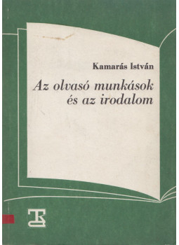 Kamarás István - Az olvasó munkások és az irodalom Kamarás István - Az olvasó munkások és az irodalom, Budapest 1981 antikvár könyv