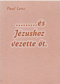 Lenz, Paul - ...és Jézushoz vezette őt