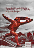 Horváth Attila - A szovjet típusú diktatúra alkotmány- és jogtörténete Magyarországon