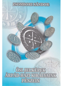 Zsombori Sándor - Ősi jelképek Árpád-házi királyaink pénzein, Pécel 2003 antikvár könyv