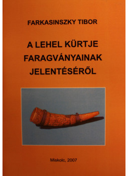 Farkasinszky Tibor - A Lehel kürtje faragványainak jelentéséről Farkasinszky Tibor - A Lehel kürtje faragványainak jelentéséről, null 0 antikvár könyv