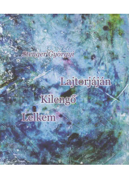 Stenger Györgyi - Lelkem kilengő lajtorjáján (dedikált) Stenger Györgyi - Lelkem kilengő lajtorjáján (dedikált), Győr 2017 antikvár könyv