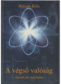 Balogh Béla - A végső valóság (dedikált) Balogh Béla - A végső valóság (dedikált), Budapest 2003 antikvár könyv
