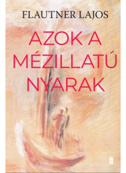 Flautner Lajos - Azok a mézillatú nyarak Flautner Lajos - Azok a mézillatú nyarak, null 2024 antikvár könyv
