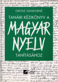 Orosz Sándorné - Tanári kézikönyv a magyar nyelv tanításához