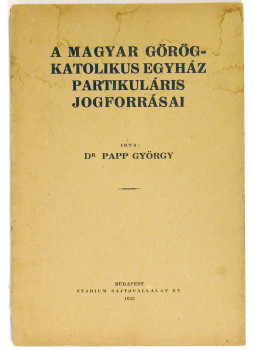 Papp György - A Magyar Görögkatolikus egyház partikuláris jogforrásai Papp György - A Magyar Görögkatolikus egyház partikuláris jogforrásai, null 0 antikvár könyv