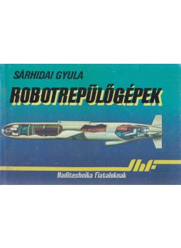 Sárhidai Gyula - Robotrepülőgépek Sárhidai Gyula - Robotrepülőgépek, Budapest 1986 antikvár könyv