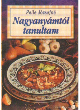 Pelle Józsefné - Nagyanyámtól tanultam, Budapest-Kisújszállás 0 antikvár könyv