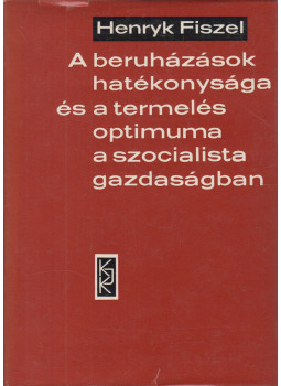 Henryk Fiszel - A beruházások hatékonysága és a termelés optimuma a szocialista gazdaságban, Budapest 1968 antikvár könyv