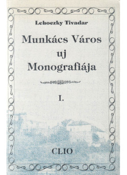 Lehoczky Tivadar - Munkács Város uj Monografiája I. kötet, Ungvár 1998 antikvár könyv