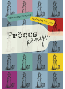 Fejérvári Gergely, Bérczessy Gergely - Fröccskönyv Fejérvári Gergely, Bérczessy Gergely - Fröccskönyv, null 2024 antikvár könyv