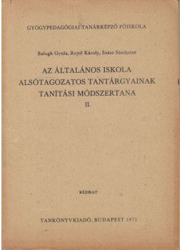 Balogh Gyula, Rejtő Károly, Szász Sándorné - Az általános iskola alsótagozatos tantárgyainak tanítási módszertana II., Budapest 1971 antikvár könyv