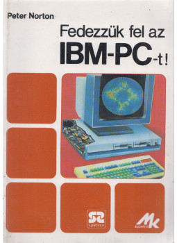 Peter Norton - Fedezzük fel az IBM-PC-t! Peter Norton - Fedezzük fel az IBM-PC-t!, Budapest 1987 antikvár könyv