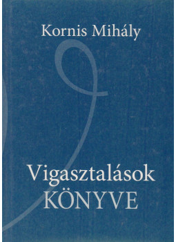 Kornis Mihály - Vigasztalások könyve Kornis Mihály - Vigasztalások könyve, Budapest 2005 antikvár könyv