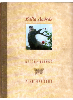 Balla András - Betonpillangó / Pink Gardens Balla András - Betonpillangó / Pink Gardens, Esztergom 0 antikvár könyv