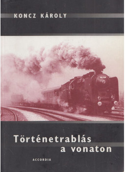 Koncz Károly - Történetrablás a vonaton (dedikált) Koncz Károly - Történetrablás a vonaton (dedikált), Budapest 2001 antikvár könyv