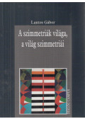 Lantos Gábor - A szimmetriák világa, a világ szimmetriái