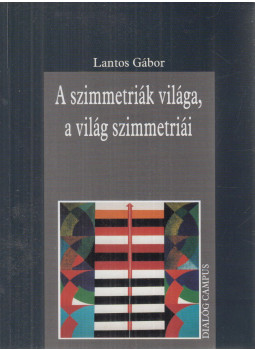 Lantos Gábor - A szimmetriák világa, a világ szimmetriái, Budapest-Pécs 2000 antikvár könyv