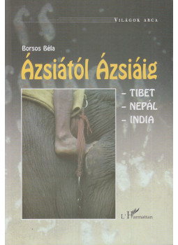 Borsos Béla - Ázsiától Ázsiáig Borsos Béla - Ázsiától Ázsiáig, Budapest 2003 antikvár könyv