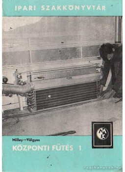 Milley Vilmos - Völgyes István - Központi fűtés 1. Milley Vilmos - Völgyes István - Központi fűtés 1., Budapest 1972 antikvár könyv