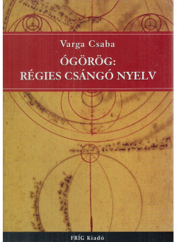 Varga Csaba - Ógörög: régies csángó nyelv Varga Csaba - Ógörög: régies csángó nyelv, Budapest 2006 antikvár könyv
