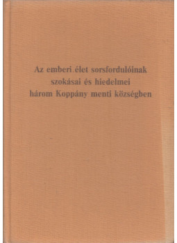 Sz. Bozóki Margit - Az emberi élet sorsfordulóinak szokásai és hiedelmei három Koppány menti községben, Szekszárd 1989 antikvár könyv