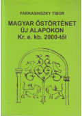 Farkasinszky Tibor - Magyar őstörténet új alapokon Kr. e. kb. 2000-től