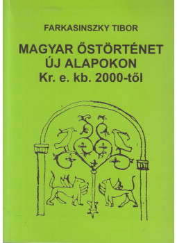 Farkasinszky Tibor - Magyar őstörténet új alapokon Kr. e. kb. 2000-től Farkasinszky Tibor - Magyar őstörténet új alapokon Kr. e. kb. 2000-től, Miskolc 2004 antikvár könyv