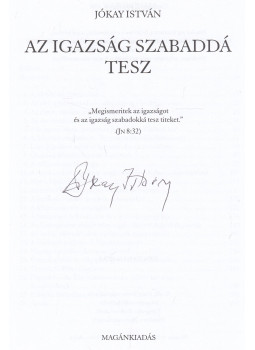 Jókay István - Az igazság szabaddá tesz (aláírt), Nyíregyháza 2010 antikvár könyv