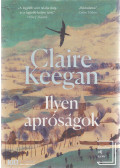 Claire Keegan - Ilyen apróságok